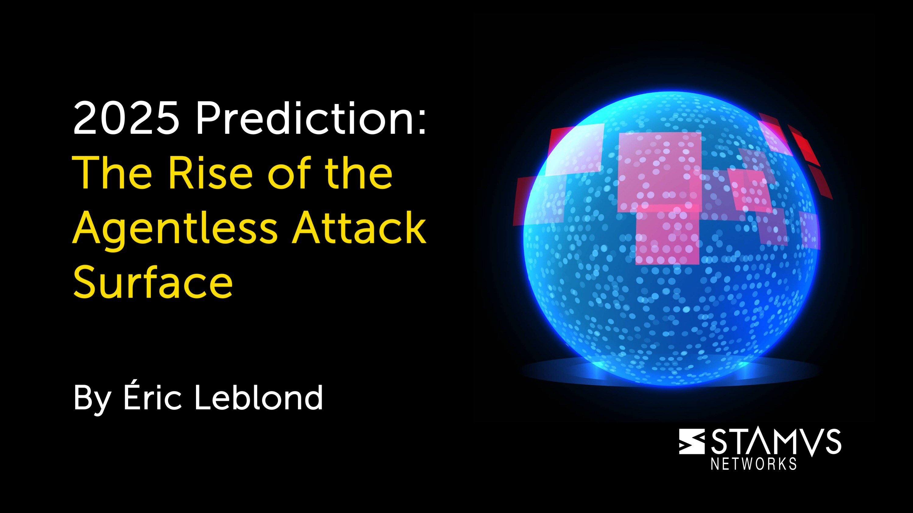 2025 Prediction: The Rise of the Agentless Attack Surface by Eric Leblond